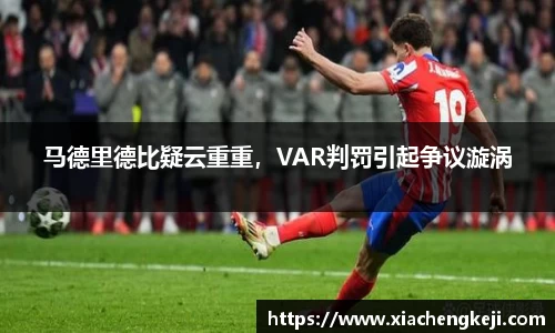 马德里德比疑云重重，VAR判罚引起争议漩涡