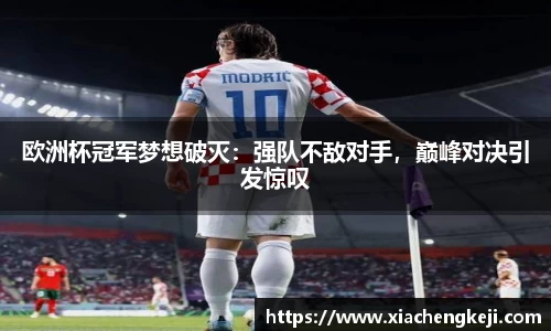 欧洲杯冠军梦想破灭：强队不敌对手，巅峰对决引发惊叹