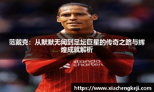 范戴克：从默默无闻到足坛巨星的传奇之路与辉煌成就解析