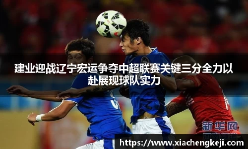 建业迎战辽宁宏运争夺中超联赛关键三分全力以赴展现球队实力